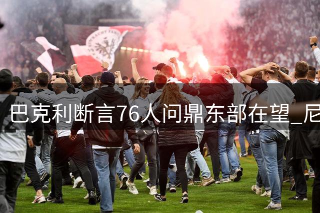 巴克利断言76人问鼎东部在望 尼克斯阵容短板恐拖累战绩