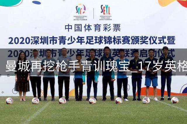 曼城再挖枪手青训瑰宝 17岁英格兰新星恩杜卡转投蓝月亮